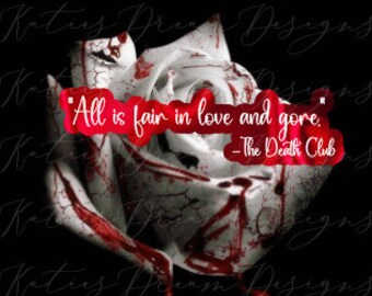 May include: A digitally enhanced image of a white rose with red blood-like streaks and splatters. The text "All is fair in love and gore. - The Death Club" is superimposed on the image in red. The background is black.