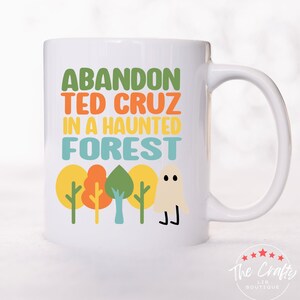 Abandon Ted Cruz In A Haunted Forest Mug, Funny Ted Cruz Gift, No One Likes Ted Cruz,