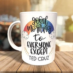 Good Morning To Everyone Except Ted Cruz Coffee Mug | Cruzin Ted | Texas Democrat | Greg Abbott, TX Liberal | Funny Politics | Texas Senator
