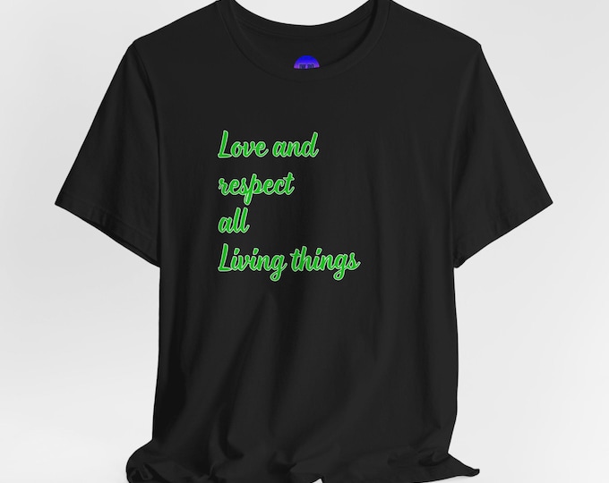 Love and respect for all living things Green Text Tee Black or White Jersey Short Sleeve