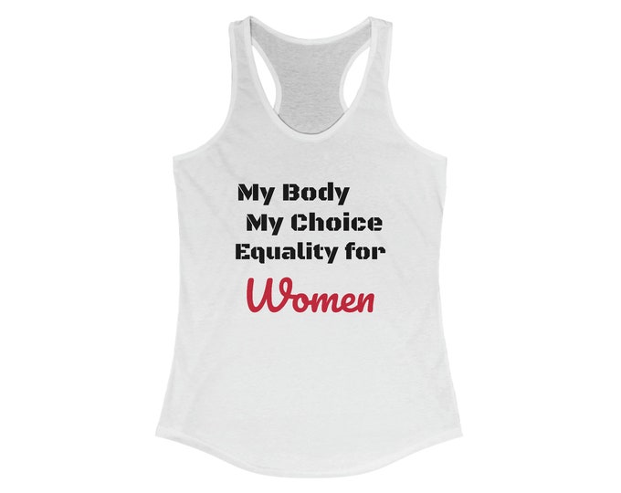 Equality for Women, My Body My Choice, Womens Rights, Awareness, White Women's Ideal Racerback Tank