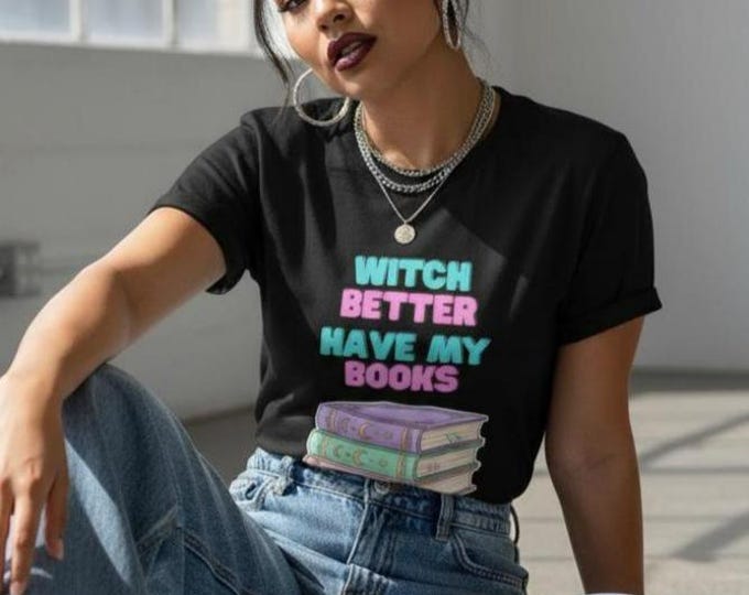 Witch Better Have My Books Tee, Book Lover T-Shirt, Casual Gift for Readers, Literary Shirt, Halloween Apparel, Funky Reading Top