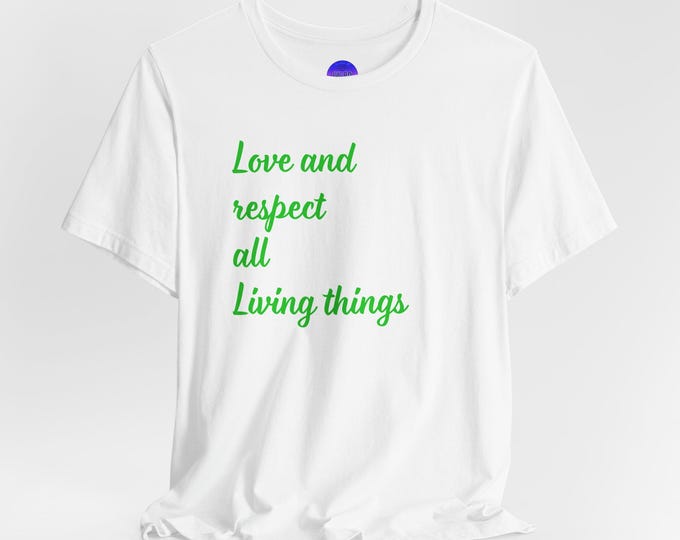 Love and Respect All Living Beings T-Shirt | White Unisex Green Text Tee | Eco Kindness Shirt | Vegan Tee | Gift for Nature Lovers