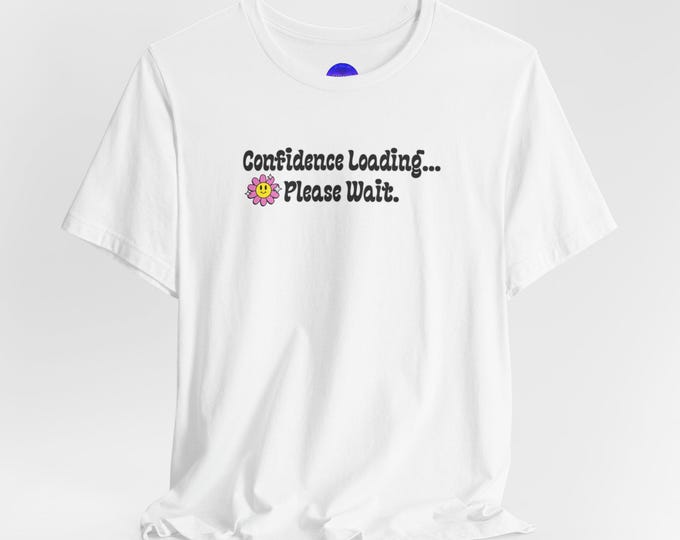 Confidence Loading Please Wait T-Shirt | Cute Flower Graphic Tee