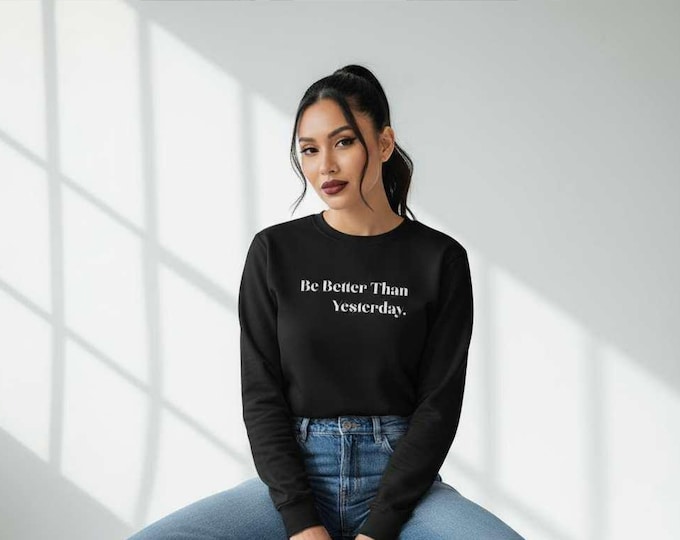 Be Better Than Yesterday Crewneck Sweatshirt | Motivational Quote, Minimal Typography