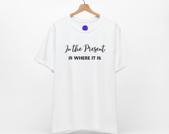 In the Present Black text Tee Unisex Jersey Short Sleeve White, Green, Blue, Gray and Pink