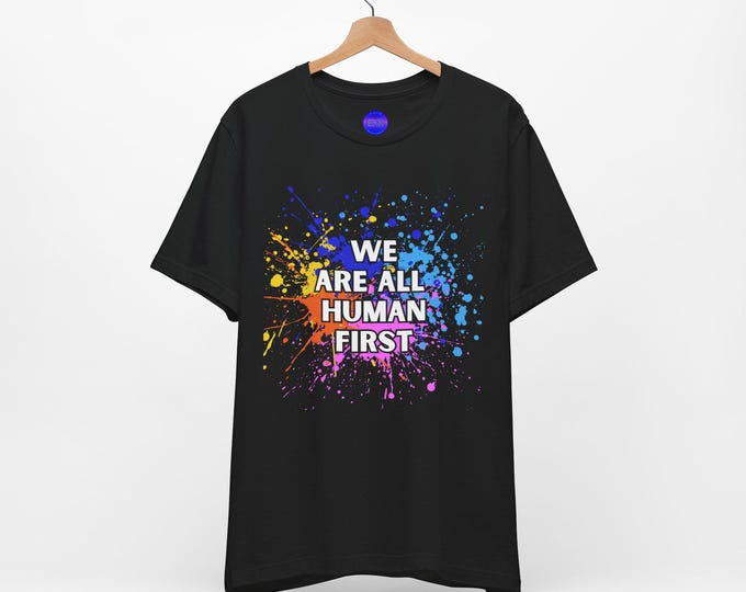 We Are All Human First T-Shirt, Unity Graphic Tee,Unisex Fit, Anti-Racism Shirt, Equality Activist Top,Bella + Canvas, Inclusive Fashion