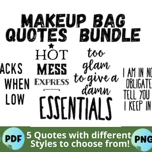May include: Black and white graphic text design with five different quotes about makeup bags. The quotes are: "Snacks for when I'm low", "Hot Mess Express Essentials", "Too glam to give a damn", and "I am in no way obligated to tell you what I keep in here".