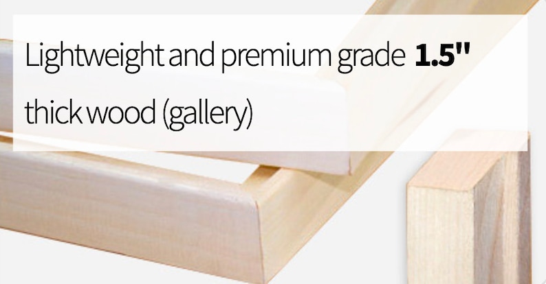 May include: Close-up of a wooden frame with the text "Lightweight and premium grade 1.5" thick wood (gallery)". The frame is made of light-colored wood and is 1.5 inches thick. The frame is designed for gallery use.