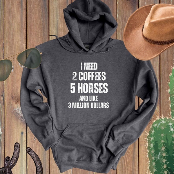 Horse Hoodie Sweatshirt for Horse Lovers, I Need Two Coffees Five Horses and 3 Million Dollars Horse Hoodie, Horse Mom, Horse Dad, HorseDigs
