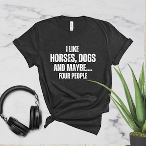 I Like Horses, Dogs and Maybe Four People T-Shirt, Horse Lover Gift, Women&#39;s Horse T-Shirt, Equine Shirt for Women and Girls, HorseDigs