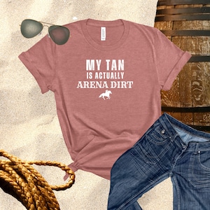My Tan Is Actually Arena Dirt  Western Horse T-Shirt, Rodeo Shirt, Barrel Racing, Western Gifts for Girls, Horse Mom, Equine Gift, HorseDigs