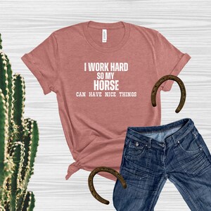 I Work Hard So My Horse Can Have Nice Things T-Shirt,  Horse Lover Gift, Women&#39;s Horse T-Shirt, Riding Equine T-Shirt, HorseDigs