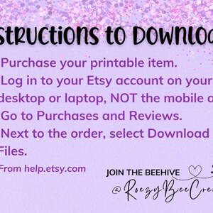 May include: Purple background with white text outlining instructions on how to download a printable item from Etsy. The text reads: "Instructions to Download: Purchase your printable item. Log in to your Etsy account on your desktop or laptop, NOT the mobile app. Go to Purchases and Reviews. Next to the order, select Download Files. -From help.etsy.com JOIN THE BEEHIVE @Roezy Bee Creates"