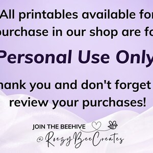 May include: Purple background with white text that reads "All printables available for purchase in our shop are for Personal Use Only. Thank you and don't forget to review your purchases!"  Below the text is a white, wavy, fabric-like background with a beehive logo that reads "JOIN THE BEEHIVE @Roezy Bee Creates"