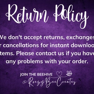 May include: Purple background with white text that reads "Return Policy" followed by a paragraph explaining that returns, exchanges, or cancellations are not accepted for instant download items. The text also encourages customers to contact the seller if they have any problems with their order. The text ends with "JOIN THE BEEHIVE @Roezy Bee Creates".
