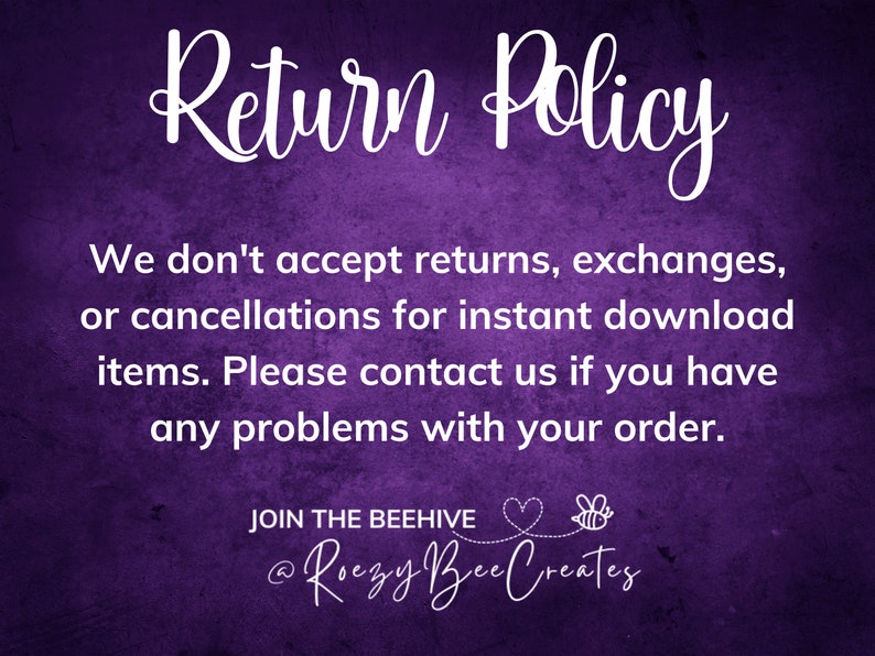 May include: Purple background with white text that reads "Return Policy" followed by a paragraph explaining that returns, exchanges, or cancellations are not accepted for instant download items. The text also encourages customers to contact the seller if they have any problems with their order. The text ends with "JOIN THE BEEHIVE @Roezy Bee Creates".