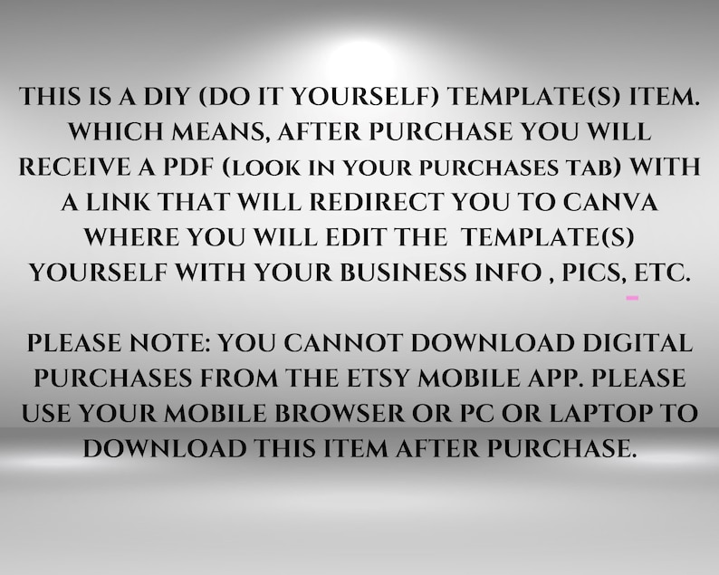 May include: Text explaining that this is a DIY template item. After purchase, you will receive a PDF with a link to Canva where you can edit the template with your business information, pictures, etc. It also notes that you cannot download digital purchases from the Etsy mobile app and to use a mobile browser or PC to download the item after purchase.