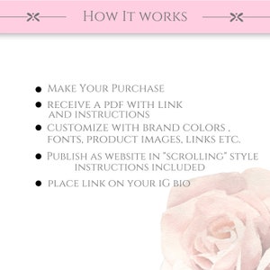 May include: How it works: Make a purchase, receive a PDF with a link and instructions, customize with brand colors, fonts, product images, links, etc., publish as a website in "scrolling" style, instructions included, place link on your IG bio.