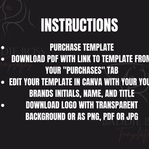 May include: Black and white graphic with the text "INSTRUCTIONS" and a list of steps for purchasing and editing a template. The steps include: Purchase Template, Download PDF with link to template from your "Purchases" tab, Edit your template in Canva with your brands initials, name, and title, Download logo with transparent background or as PNG, PDF or JPG.