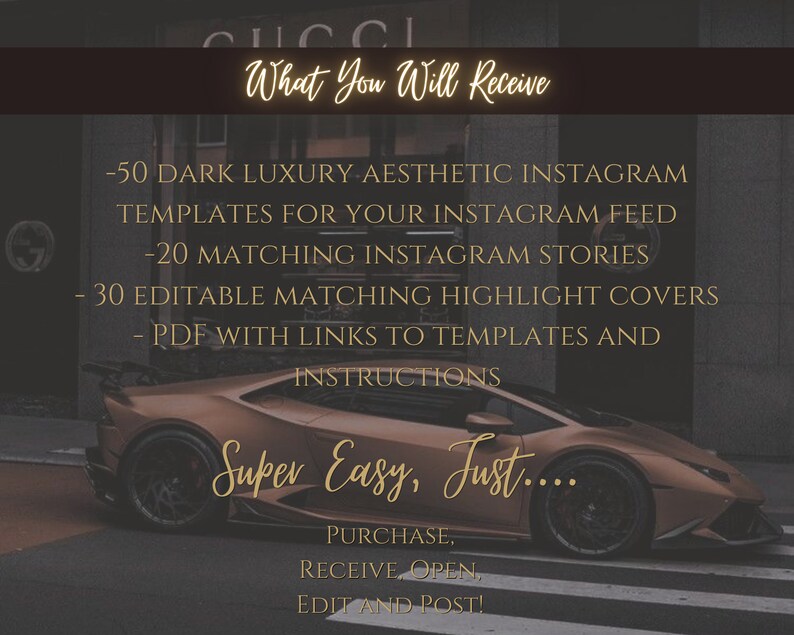 May include: A digital product listing for 50 dark luxury aesthetic Instagram templates, 20 matching Instagram stories, 30 editable matching highlight covers, and a PDF with links to templates and instructions. The image features a gold luxury car with the text "What You Will Receive" and "Super Easy, Just... Purchase, Receive, Open, Edit and Post!"