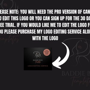 Op de afbeelding: Een zwart-witte illustratie van een vrouwen gezicht met een roze lip. De tekst "PLEASE NOTE: YOU WILL NEED THE PRO VERSION OF CANVA TO EDIT THIS LOGO OR YOU CAN SIGN UP FOR THE 30 DAY FREE TRIAL. IF YOU WOULD LIKE ME TO EDIT THE LOGO FOR YOU PLEASE PURCHASE MY LOGO EDITING SERVICE ALONG WITH THE LOGO" wordt boven de illustratie weergegeven. Onder de illustratie wordt de tekst "BADDIE BOSS Templates" in roze weergegeven. Een vierkant beeld met een witte pijl die naar links wijst, wordt in de linkerbenedenhoek weergegeven. Het vierkante beeld bevat de tekst "BADDIE BOSS Templates" en "LOGO EDITING SERVICE" in wit. Een kleine cirkel met de tekst "LOGO DELIVERED WITHIN 24HRS" wordt in de rechterbovenhoek van het vierkante beeld weergegeven.