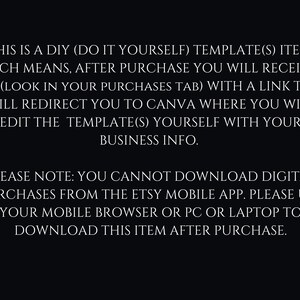 May include: Text on a black background explaining that this is a DIY template item. After purchase, you will receive a PDF with a link to Canva where you can edit the template with your business information. It also notes that you cannot download digital purchases from the Etsy mobile app, but you can download it from a mobile browser or PC.