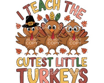 May include: A Thanksgiving-themed design with the text "I teach the cutest little turkeys" in a colorful, distressed font. Three cartoon turkeys are featured, each wearing a different accessory: a pilgrim hat, a feather headdress, and glasses.