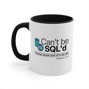 May include: White ceramic mug with a black rim and handle. The mug has a graphic of a database icon with the text "SQL" and the text "Can't be SQL'd" in black. Below the graphic is the text "Joining tables like it's my job (because it is)".