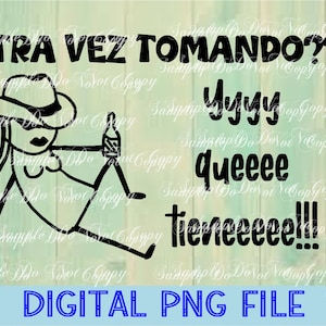Otra vez Tomando? Y Que Tiene, Digital Download, PNG File, High Resolution, Sublimation File, Direct To Film, Ready To Print,