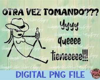 Otra vez Tomando? Y Que Tiene, Digital Download, PNG File, High Resolution, Sublimation File, Direct To Film, Ready To Print,