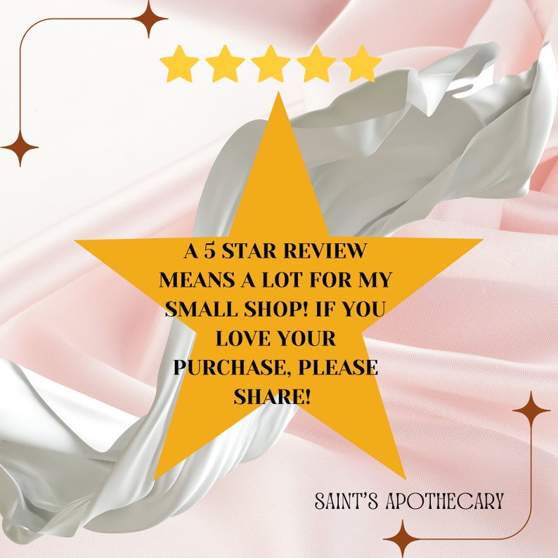 May include: A yellow star with five points on a pink and white background. The star has text that reads "A 5 STAR REVIEW MEANS A LOT FOR MY SMALL SHOP! IF YOU LOVE YOUR PURCHASE, PLEASE SHARE!" and "SAINT'S APOTHECARY".