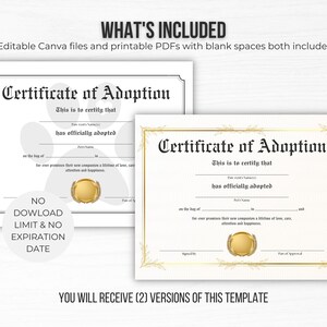 May include: Two printable certificate of adoption templates. The first template features a paw print design and the second template features a gold laurel wreath design. Both templates have blank spaces for personalization. The text "Certificate of Adoption" is displayed in a bold, black font. The text "This is to certify that" is displayed in a smaller, black font. The text "has officially adopted" is displayed in a smaller, black font. The text "on the day of" is displayed in a smaller, black font. The text "for-ever promises their new companion a lifetime of love, care, attention and happiness." is displayed in a smaller, black font. The text "Signed By" is displayed in a smaller, black font. The text "Date of Approval" is displayed in a smaller, black font. The text "NO DOWNLOAD LIMIT & NO EXPIRATION DATE" is displayed in a white circle with a black outline. The text "YOU WILL RECEIVE (2) VERSIONS OF THIS TEMPLATE" is displayed in a black font.