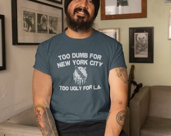 Too Dumb for NYC, Too Ugly for L.A. Shirt, Oklahoma Shirt, Dumb and Ugly Shirt, New York Shirt, Funny Graphic Tee