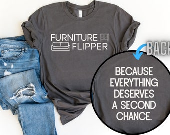 Furniture Flipper Because Everything Deserves A Second Chance Unique Shirt