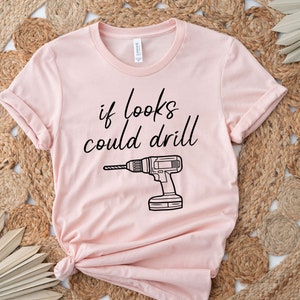 If looks could drill T-Shirt for Power Tool Loving Women