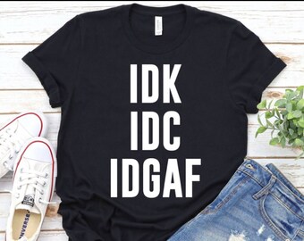 IDK IDC idgaf Shirt, i Don't Know I Don't Care Shirt, Idgaf Shirt, Internet Shirt, Nerd Shirt, Idgaf Shirt, Procrastination Shirt