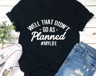 Well That Didn&#39;t Go As Planned #mylife Tee Shirt - Funny Tee - Adulting Shirt - Brunch TShirt - Gym Tee - Workout Apparel
