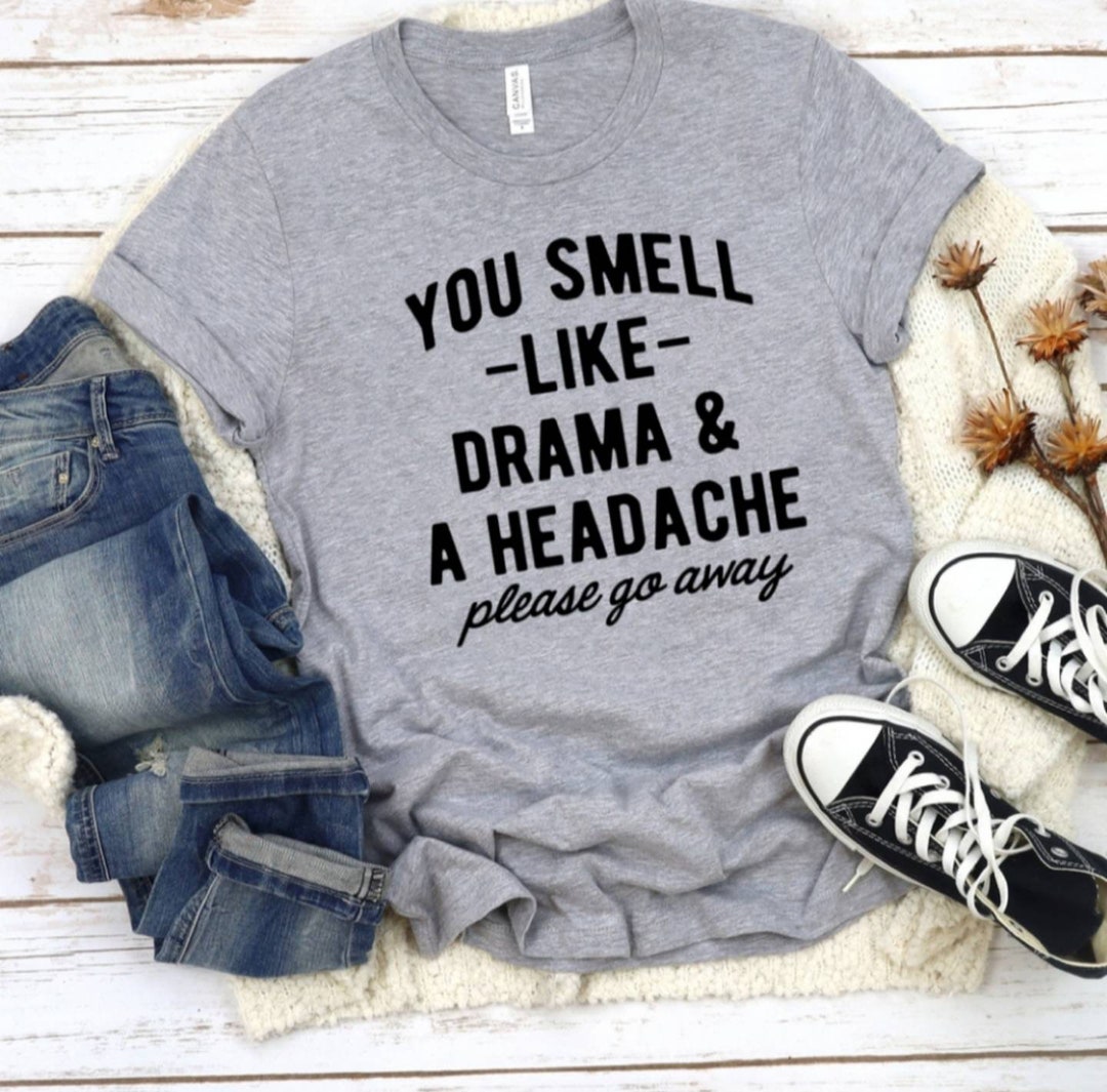 You Smell Like Drama and A Headache Shirt , You Smell Like A Drama and