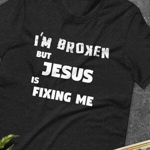 I&#39;m Broken But Jesus Is Fixing Me Unisex  encouraging religious themed Christian Short Sleeved T-shirt