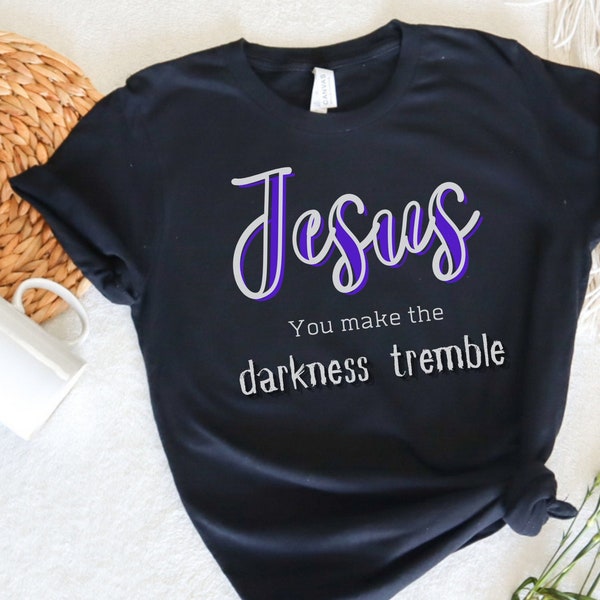 Jesus You Make the Darkness Tremble, Jesus Christian Tshirt, Love Like Jesus Shirt, Christian Faith Shirt, Bible Shirt, Inspirational Shirt,