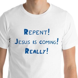 Repent Jesus Is Coming, Really! Bible Message White Short Sleeve Unisex T-Shirt