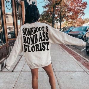 Somebody&#39;s bomb ass Florist sweatshirt funny Florist pullover women gift for Florist aesthetic trendy words on back
