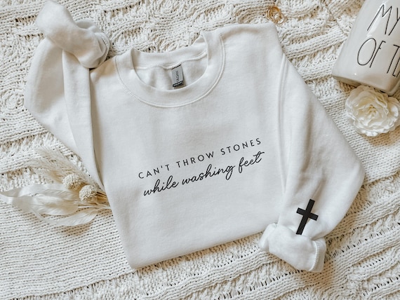 Can't Throw Stones While Washing Your Feet Christian Sweatshirts Can't Throw Stones While Washing Your Feet Christian Sweatshirts