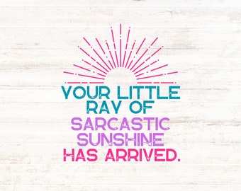Your little Ray of Sarcastic Sunshine Has Arrived. Distressed PNG- Digital File - Sublimation
