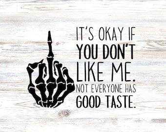 It's Okay If You Don't Like Me Not Everyone Has Good Taste  - SVG & PNG - Digital File