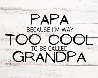 Papa Because I’m Way Too Cool To Be Called Grandpa -SVG/PNG