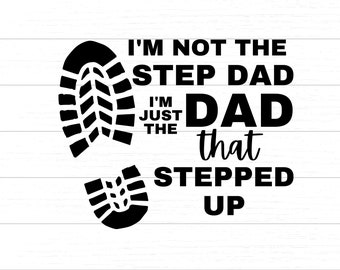 I'm Not The Step Dad I'm Just The Dad That Stepped Up -  Digital SVG/PNG White & Black Fonts Included!