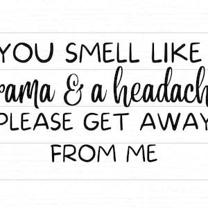 Hueles a drama y a dolor de cabeza. Por favor, aléjate de mí. Descarga digital SVG y PNG