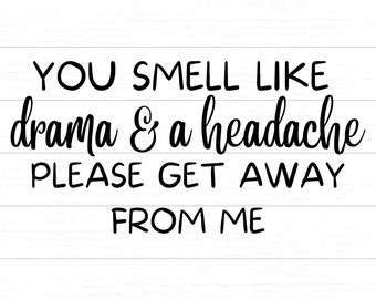 You Smell Like Drama And A Headache Please Get Away From Me - SVG & PNG Digital Download